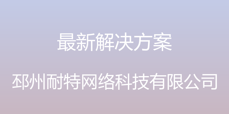 最新解决方案 - 邳州耐特网络科技有限公司