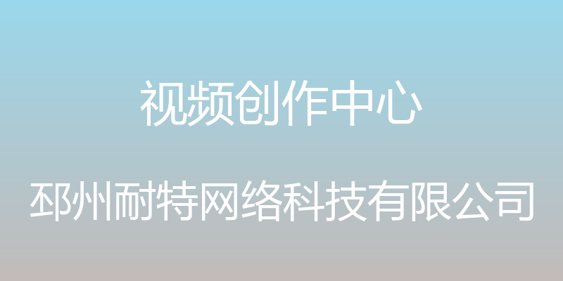 视频创作中心 - 邳州耐特网络科技有限公司